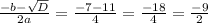 \frac{-b- \sqrt{D} }{2a} = \frac{-7-11}{4} = \frac{-18}{4} = \frac{-9}{2}