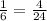 \frac{1}{6}= \frac{4}{24}