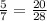 \frac{5}{7}= \frac{20}{28} &#10;