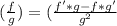 ( \frac{f}{g})=( \frac{f'*g-f*g'}{ g^{2} }