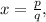 x = \frac{p}{q} ,