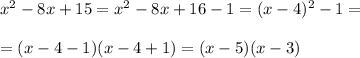 x^2-8x+15=x^2-8x+16-1=(x-4)^2-1=\\ \\ =(x-4-1)(x-4+1)=(x-5)(x-3)