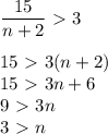 \displaystyle \frac{15}{n+2} \ \textgreater \ 3 \\\\15\ \textgreater \ 3(n+2)\\15\ \textgreater \ 3n+6\\9\ \textgreater \ 3n\\3\ \textgreater \ n