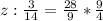 z: \frac{3}{14} = \frac{28}{9} * \frac{9}{4}