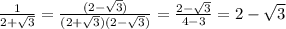 \frac{1}{ 2+\sqrt{3} } = \frac{(2-\sqrt{3})}{ (2+\sqrt{3})(2-\sqrt{3}) } =\frac{2-\sqrt{3}}{ 4-3 } =2-\sqrt{3}