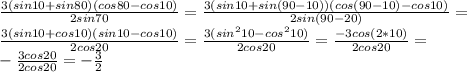 \frac{3(sin10+sin80)(cos80-cos10)}{2sin70}=\frac{3(sin10+sin(90-10))(cos(90-10)-cos10)}{2sin(90-20)}=\\&#10;\frac{3(sin10+cos10)(sin10-cos10)}{2cos20}=\frac{3(sin^210-cos^210)}{2cos20}=\frac{-3cos(2*10)}{2cos20}=\\-\frac{3cos20}{2cos20}=- \frac{3}{2}