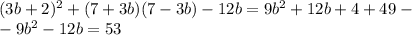 (3b+2)^2 +(7+ 3b)(7 - 3b) - 12b=9b^2+12b+4+49-\\-9b^2-12b=53