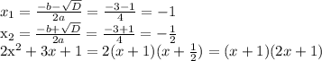 x_{1}= \frac{-b- \sqrt{D} }{2a}= \frac{-3-1}{4}=-1&#10;&#10;x_{2}= \frac{-b+ \sqrt{D} }{2a}= \frac{-3+1}{4}=- \frac{1}{2} &#10;&#10;2x^2+3x+1=2(x+1)(x+ \frac{1}{2} )=(x+1)(2x+1)