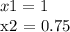 x1 = 1&#10;&#10;x2 = 0.75