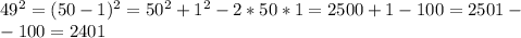 49 ^{2} =(50-1) ^{2} =50 ^{2} +1 ^{2} -2*50*1=2500+1-100=2501-\\-100=2401