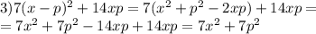 3)7(x-p) ^{2} +14xp=7( x^{2} +p ^{2} -2xp)+14xp= \\ =7 x^{2} +7p ^{2} -14xp+14xp=7 x^{2} +7p ^{2}