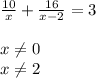 \frac{10}{x}+ \frac{16}{x-2}=3 \\ &#10; \\ &#10;x \neq 0 \\ &#10;x \neq 2