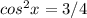 cos^2x=3/4