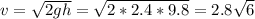 v= \sqrt{2gh} = \sqrt{2*2.4*9.8} =2.8 \sqrt{6}