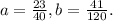 a= \frac{23}{40} , b= \frac{41}{120} .