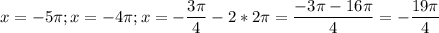 \displaystyle x=-5 \pi ; x=-4 \pi ; x=- \frac{3 \pi }{4}-2*2 \pi = \frac{-3 \pi -16 \pi }{4}= - \frac{19 \pi }{4}