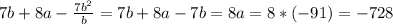 7b+8a- \frac{7b^2}{b} =7b+8a-7b=8a=8*(-91)=-728