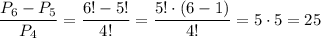 \displaystyle \frac{P_6-P_5}{P_4}= \frac{6!-5!}{4!}= \frac{5!\cdot(6-1)}{4!} =5\cdot 5=25