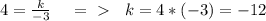 4= \frac{k}{-3}\; \; \; \; =\ \textgreater \ \; \; k=4*(-3)=-12