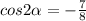 cos2 \alpha=- \frac{7}{8}