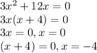 3x^2+12x=0 \\ 3x(x+4)=0 \\ 3x=0 , x=0\\ (x+4)=0, x=-4