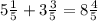 5 \frac{1}{5} +3 \frac{3}{5} =8 \frac{4}{5}