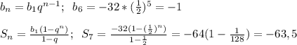 b_n = b_1q^{n-1}; \; \; b_6 = -32*( \frac{1}{2} )^5 = -1 \\ \\ S_n = \frac{b_1(1-q^n)}{1-q} ;\; \; S_7 = \frac{-32(1- (\frac{1}{2})^n)}{1- \frac{1}{2} }= -64(1- \frac{1}{128} )= -63,5