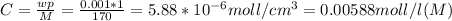 C = \frac{wp}{M} = \frac{0.001*1}{170} = 5.88*10^{-6} moll/cm^3 = 0.00588 moll/l (M)