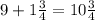 9+1 \frac{3}{4} =10 \frac{3}{4}