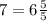 7=6 \frac{5}{5}