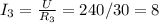 I_{3} = \frac{U}{ R_{3} } =240/30=8