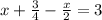 x+ \frac{3}{4} - \frac{x}{2} =3