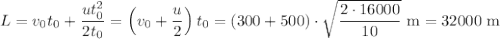 L=v_0 t_0+\dfrac{ut_0^2}{2t_0}=\left(v_0+\dfrac u2\right)t_0=(300+500)\cdot\sqrt{\dfrac{2\cdot16000}{10}}\text{ m}=32000\text{ m}