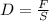 D= \frac{F}{S}