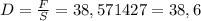 D= \frac{F}{S} =38,571427=38,6