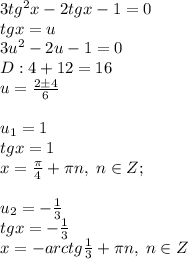 3tg^2x - 2tgx -1 = 0\\tgx=u\\3u^2-2u-1=0\\D: 4+12=16\\u=\frac{2\pm 4}{6}\\\\u_1=1\\tgx=1\\x=\frac{\pi}{4}+\pi n, \; n\in Z;\\\\u_2=-\frac{1}{3}\\tgx=-\frac{1}{3}\\x=-arctg\frac{1}{3}+\pi n, \; n\in Z