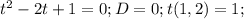 t^2-2t+1=0; D=0; t(1,2)=1;