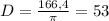 D= \frac{166,4}{ \pi } =53