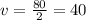 v = \frac{80}{2} = 40