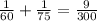 \frac{1}{60}+ \frac{1}{75}= \frac{9}{300}