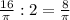 \frac{16}{ \pi } : 2 = \frac{8}{ \pi }