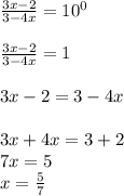 \frac{3x-2}{3-4x}=10^0 \\ \\ \frac{3x-2}{3-4x}=1 \\ \\ &#10;3x-2=3-4x \\ \\&#10;3x+4x=3+2 \\ &#10;7x=5 \\ &#10;x= \frac{5}{7}