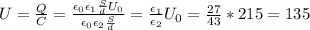 U= \frac{Q}{C} = \frac{\epsilon _{0} \epsilon _{1} \frac{S}{d} U_{0}}{\epsilon _{0}\epsilon _{2} \frac{S}{d} } = \frac{\epsilon _{1}}{\epsilon _{2}} U_{0}= \frac{27}{43} *215=135