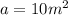 a=10m^{2}