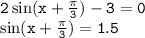 \tt 2\sin(x+\frac{\pi}{3} )-3=0\\ \sin(x+\frac{\pi}{3} )=1.5