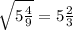 \sqrt{ 5\frac{4}{9} } =5 \frac{2}{3}