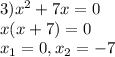 3) x^2+7x=0 \\ x(x+7)=0 \\ x_1=0,x_2=-7