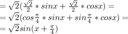= \sqrt{2} ( \frac{ \sqrt{2} }{2}*sinx+ \frac{ \sqrt{2} }{2}*cosx)= \\ &#10;= \sqrt{2} ( cos\frac{{ \pi } }{4}*sinx+ sin\frac{ { \pi } }{4}*cosx)= \\ &#10;=\sqrt{2} sin(x+\frac{{ \pi } }{4})