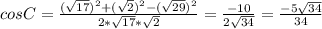 cosC= \frac{ (\sqrt{17})^2+ (\sqrt{2})^2-( \sqrt{29})^2 }{2* \sqrt{17}* \sqrt{2} } = \frac{-10}{2 \sqrt{34} } = \frac{-5 \sqrt{34} }{34}