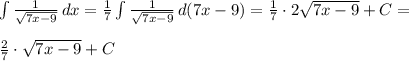 \int { \frac{1}{ \sqrt{7x-9} } } \, dx= \frac{1}{7} \int { \frac{1}{ \sqrt{7x-9} } } \, d(7x-9)=\frac{1}{7} \cdot 2 \sqrt{7x-9}+C = \\ \\ \frac{2}{7}\cdot \sqrt{7x-9}+C